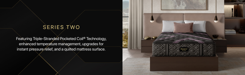 SERIES TWO Featuring Triple-Stranded Pocketed Coil® Technology, enhanced temperature management, upgrades for instant pressure relief, and a quilted mattress surface.