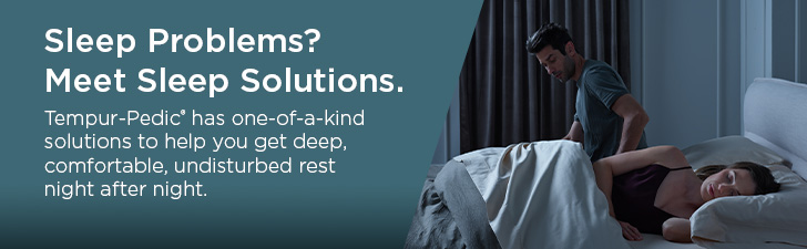 Sleep Problems? Meet Sleep Solutions. Tempur-Pedic&reg; has one-of-a-kind solutions to help you get deep, comfortable, undisturbed rest night after night.